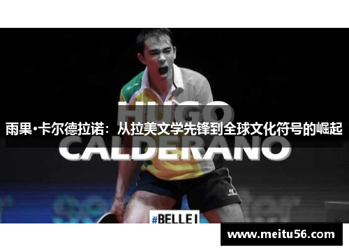 雨果·卡尔德拉诺：从拉美文学先锋到全球文化符号的崛起